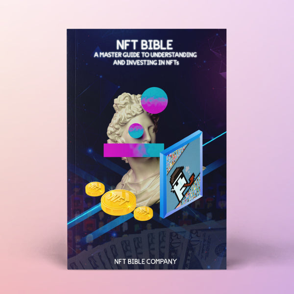 NFT BIBLE, A MASTERGUIDE TO UNDERSTANDING AND INVESTING IN NFTs